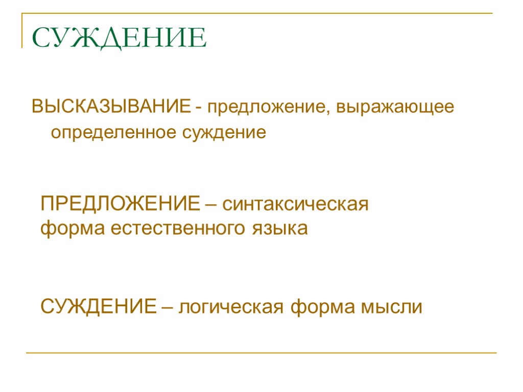 СУЖДЕНИЕ ВЫСКАЗЫВАНИЕ - предложение, выражающее определенное суждение ПРЕДЛОЖЕНИЕ – синтаксическая форма естественного языка СУЖДЕНИЕ